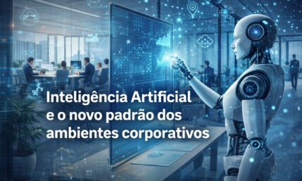 Inteligência Artificial é o novo padrão dos ambientes corporativos