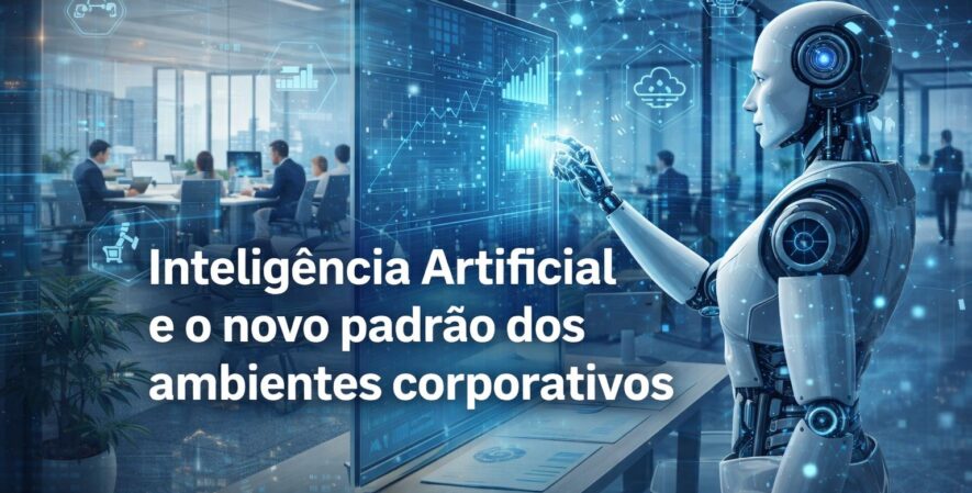 Inteligência Artificial é o novo padrão dos ambientes corporativos